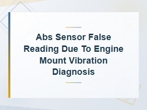 Diagnosing Abs Sensor False Readings From Engine Mount Vibration