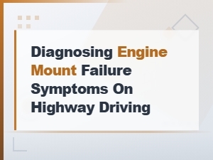 Diagnosing Engine Mount Failure Symptoms During Highway Driving