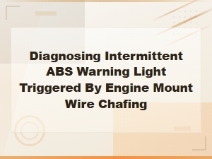 Diagnosing Intermittent Abs Warning Light From Engine Mount Wire Chafing