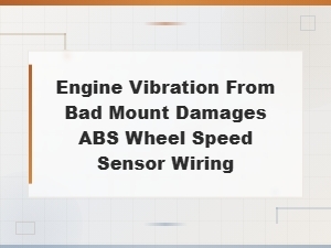 Bad Engine Mount Vibration Damaging Abs Wheel Speed Sensor Wiring